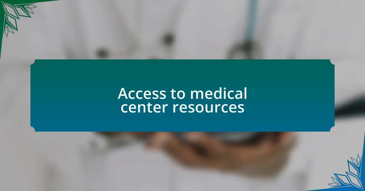 Access to medical center resources