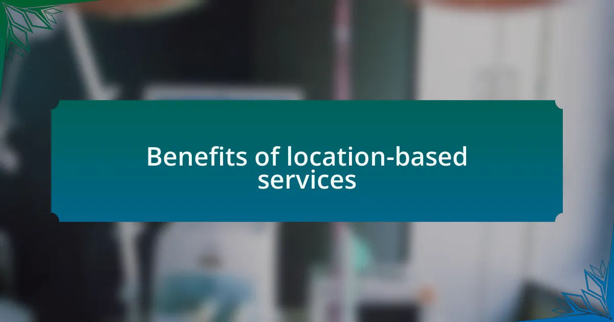 Benefits of location-based services