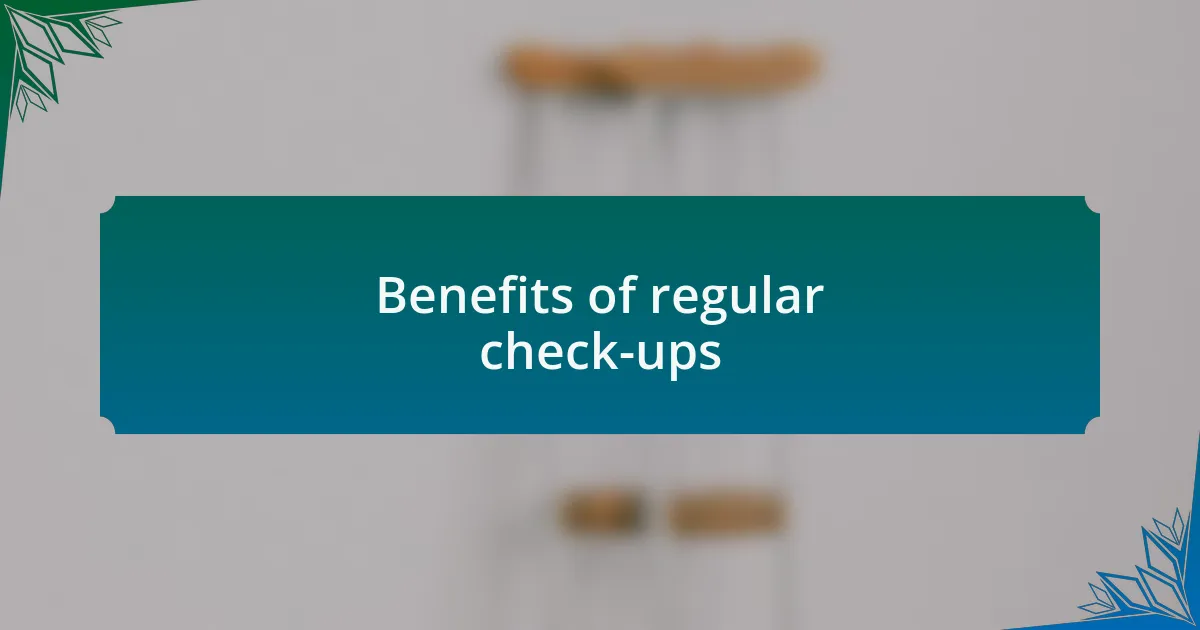 Benefits of regular check-ups