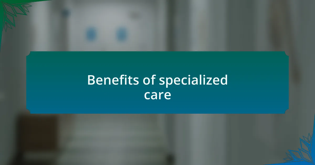 Benefits of specialized care