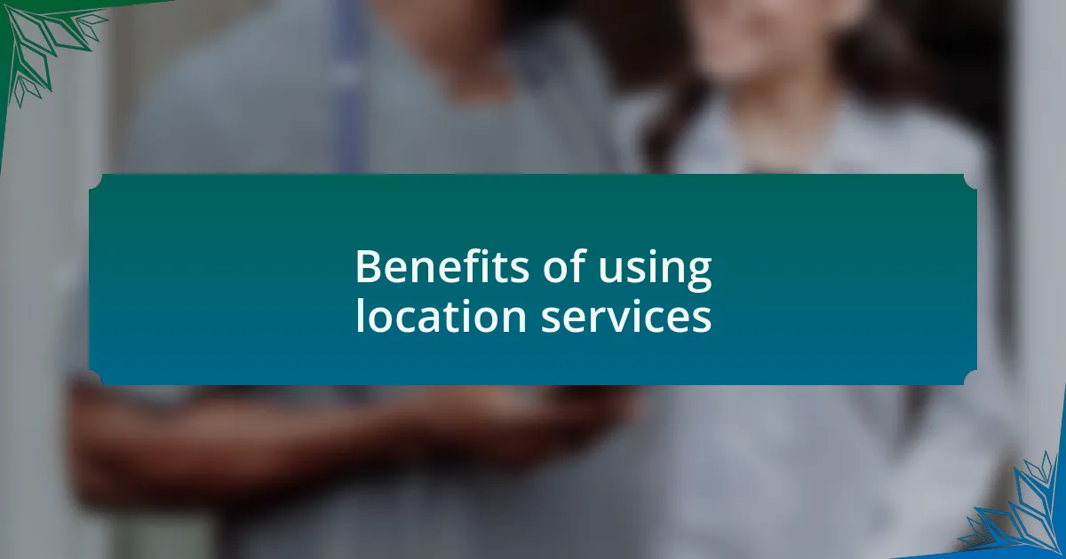 Benefits of using location services
