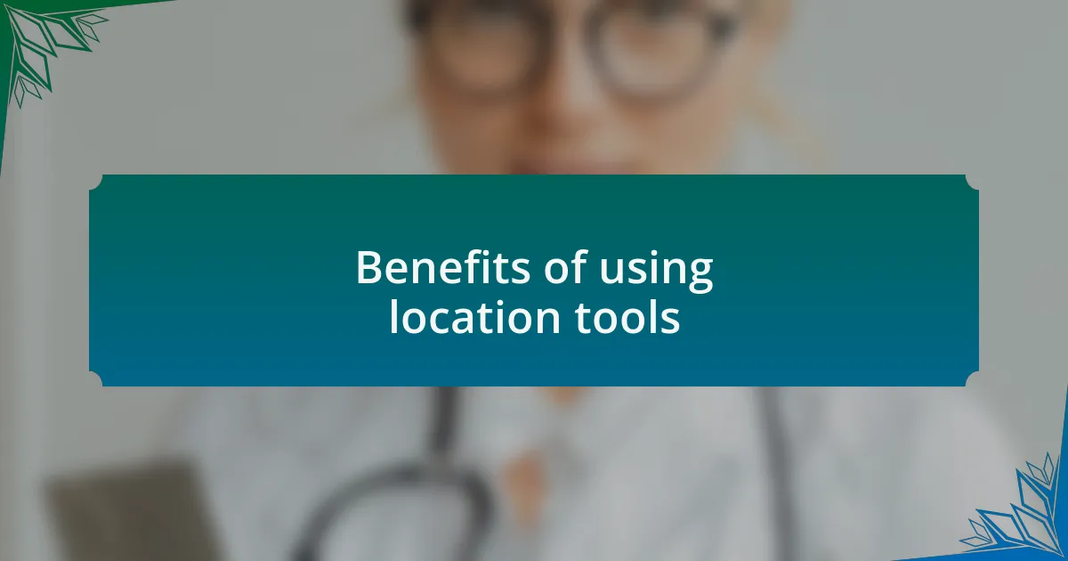 Benefits of using location tools