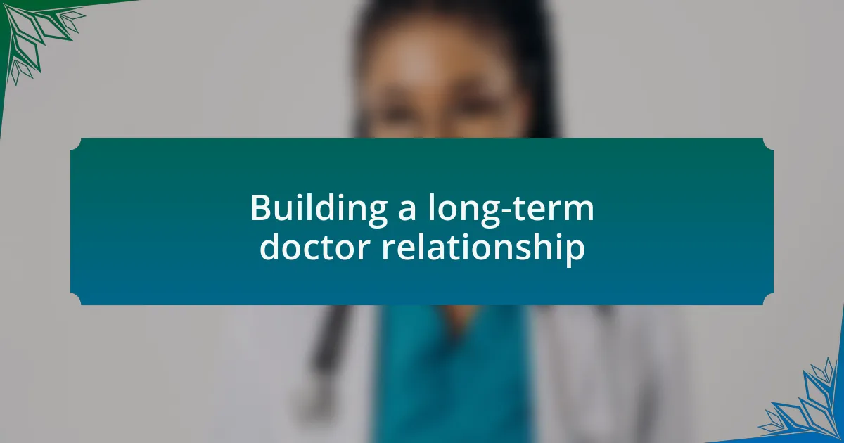 Building a long-term doctor relationship