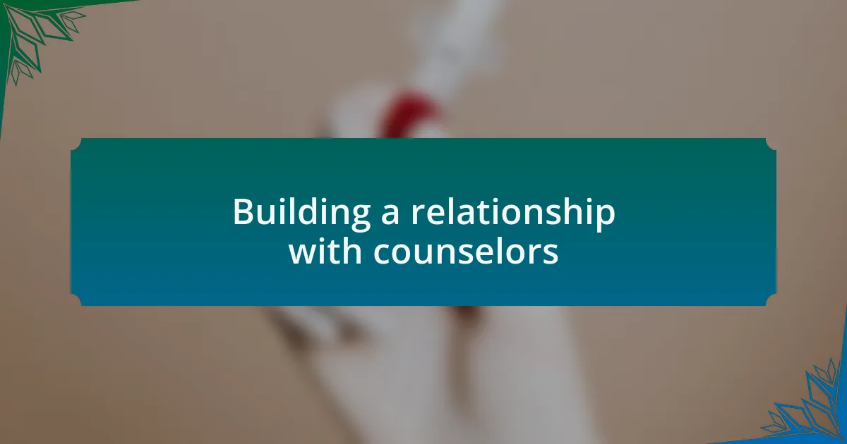 Building a relationship with counselors