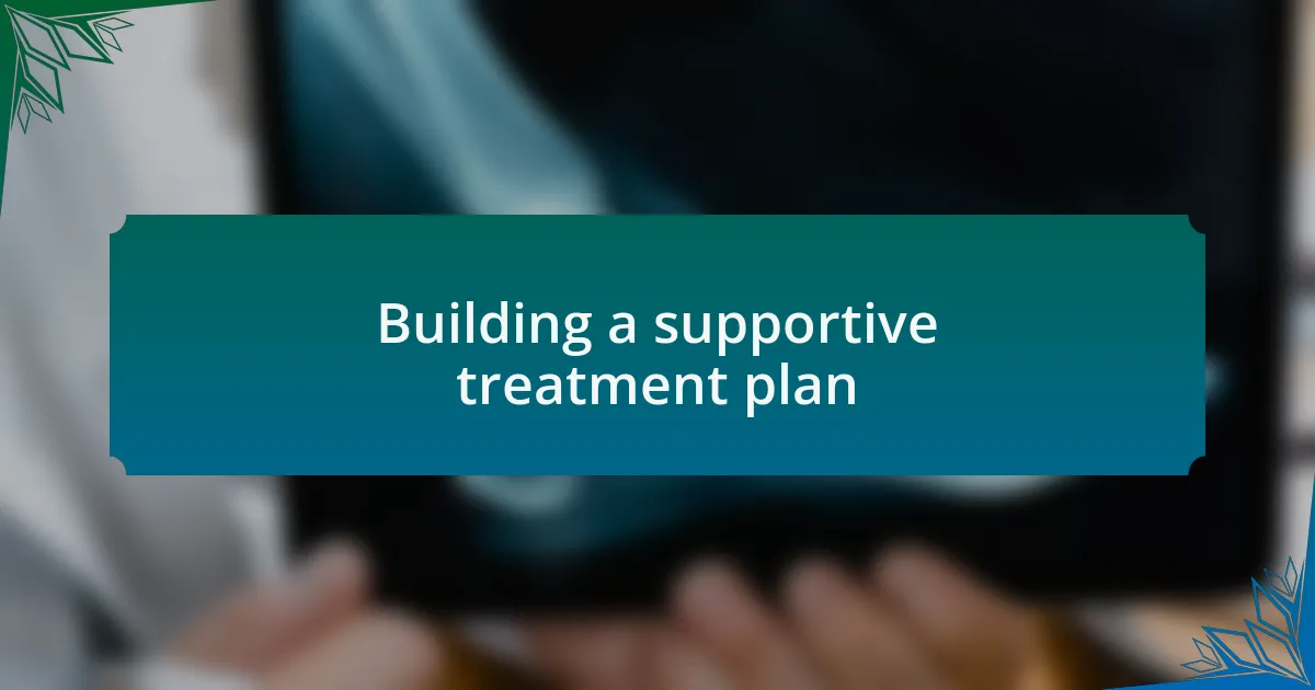 Building a supportive treatment plan