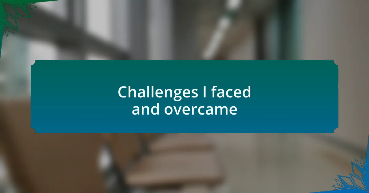 Challenges I faced and overcame