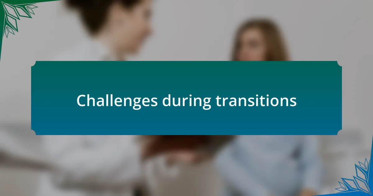 Challenges during transitions