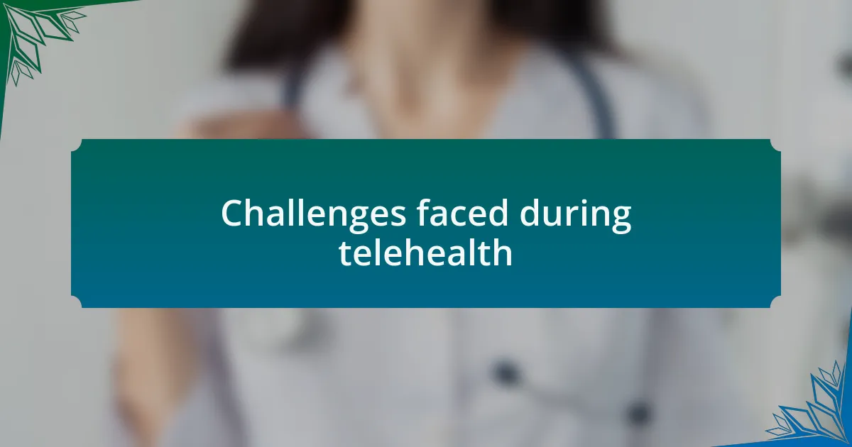 Challenges faced during telehealth