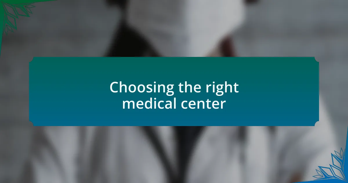 Choosing the right medical center