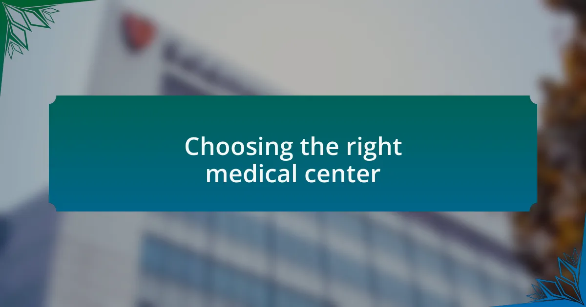 Choosing the right medical center