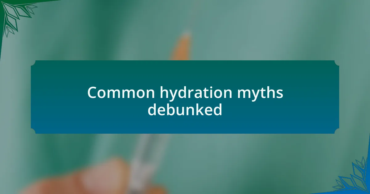 Common hydration myths debunked