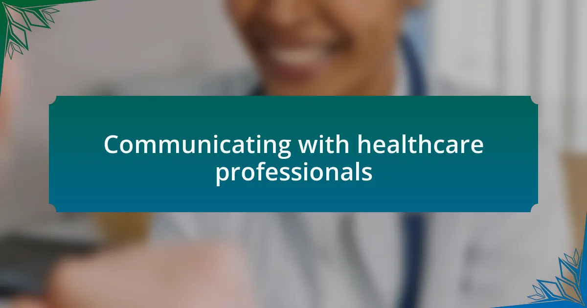 Communicating with healthcare professionals