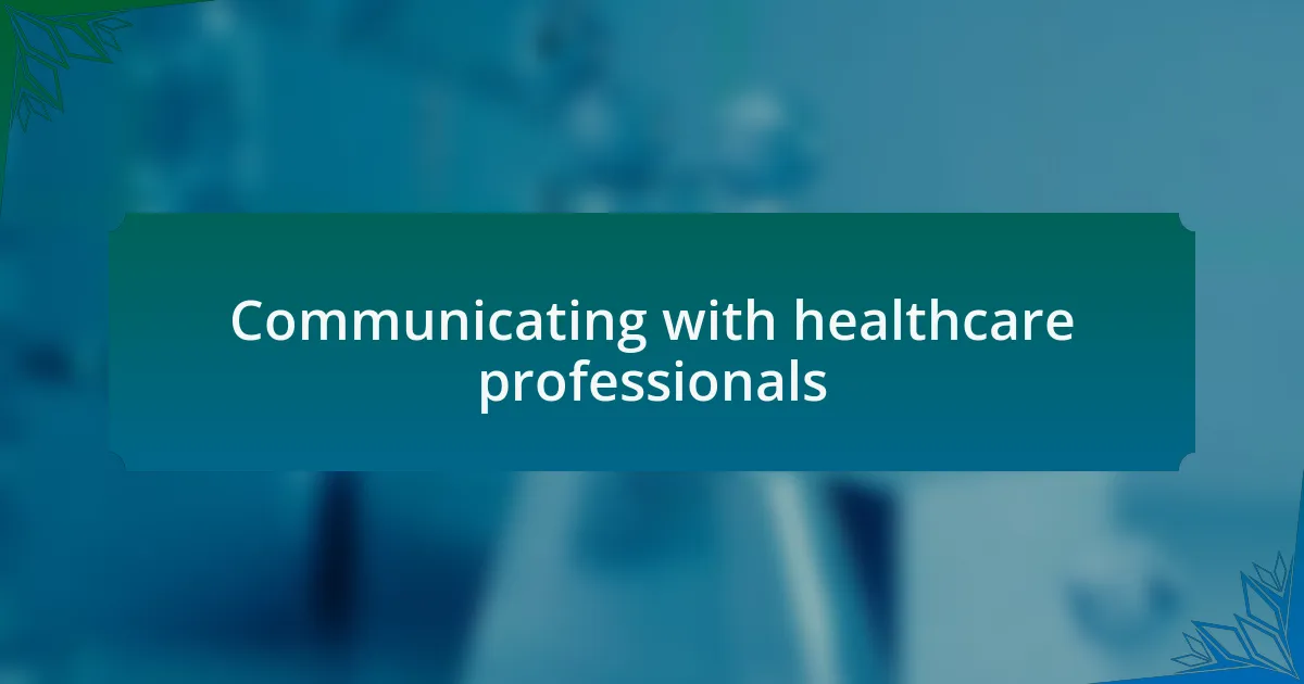 Communicating with healthcare professionals
