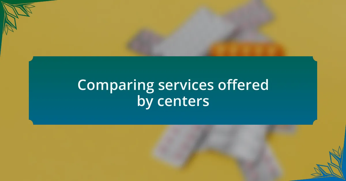Comparing services offered by centers