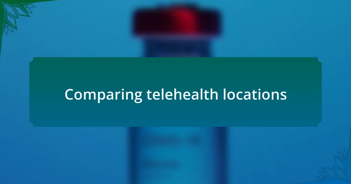 Comparing telehealth locations