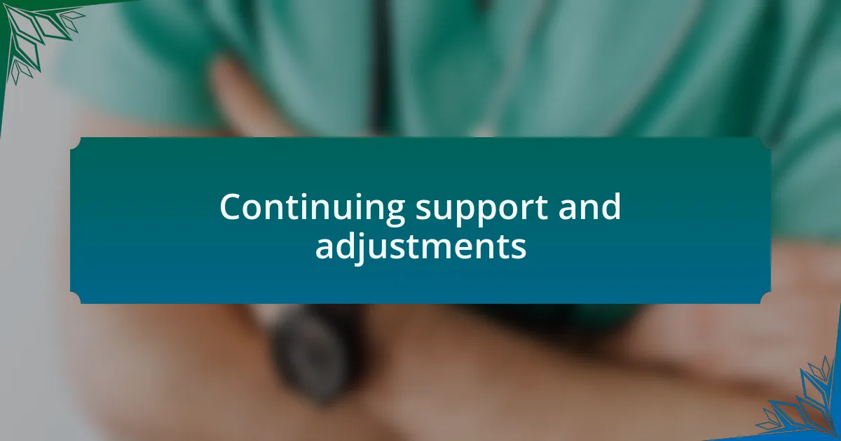 Continuing support and adjustments
