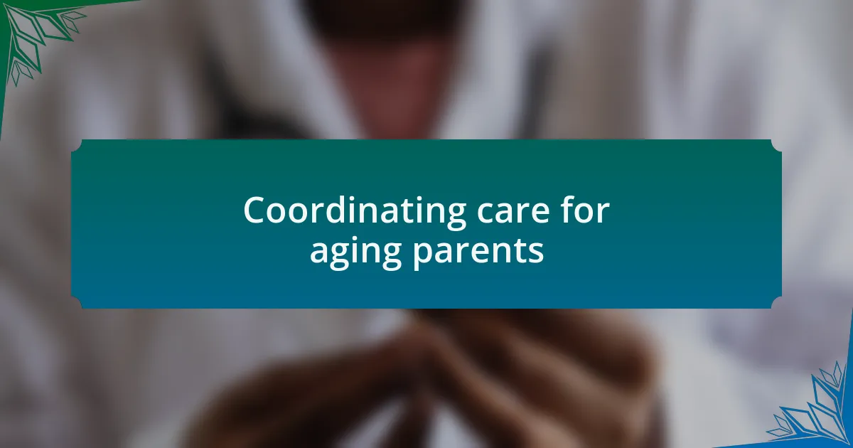 Coordinating care for aging parents