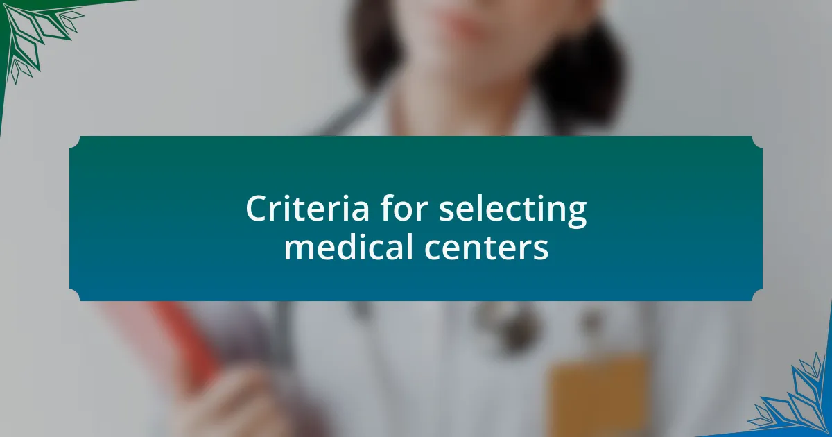 Criteria for selecting medical centers