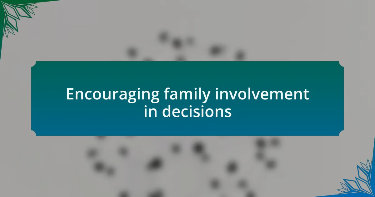 Encouraging family involvement in decisions