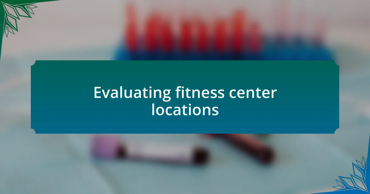 Evaluating fitness center locations