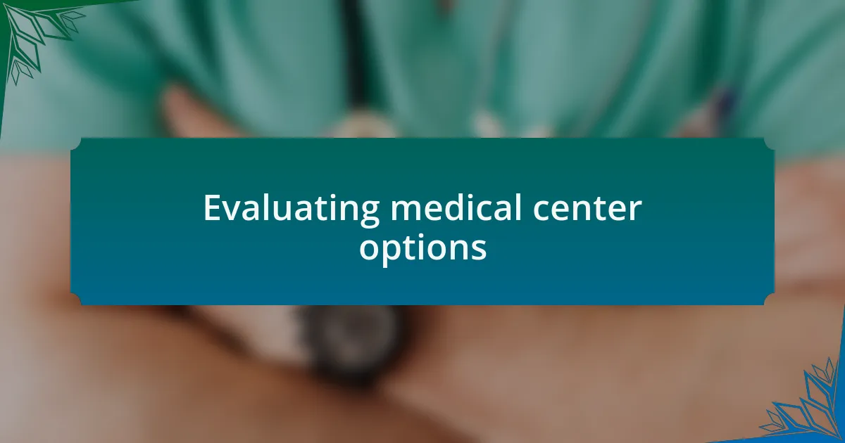 Evaluating medical center options