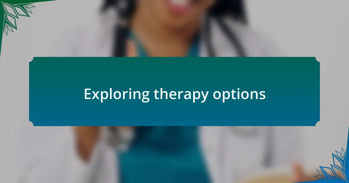 Exploring therapy options