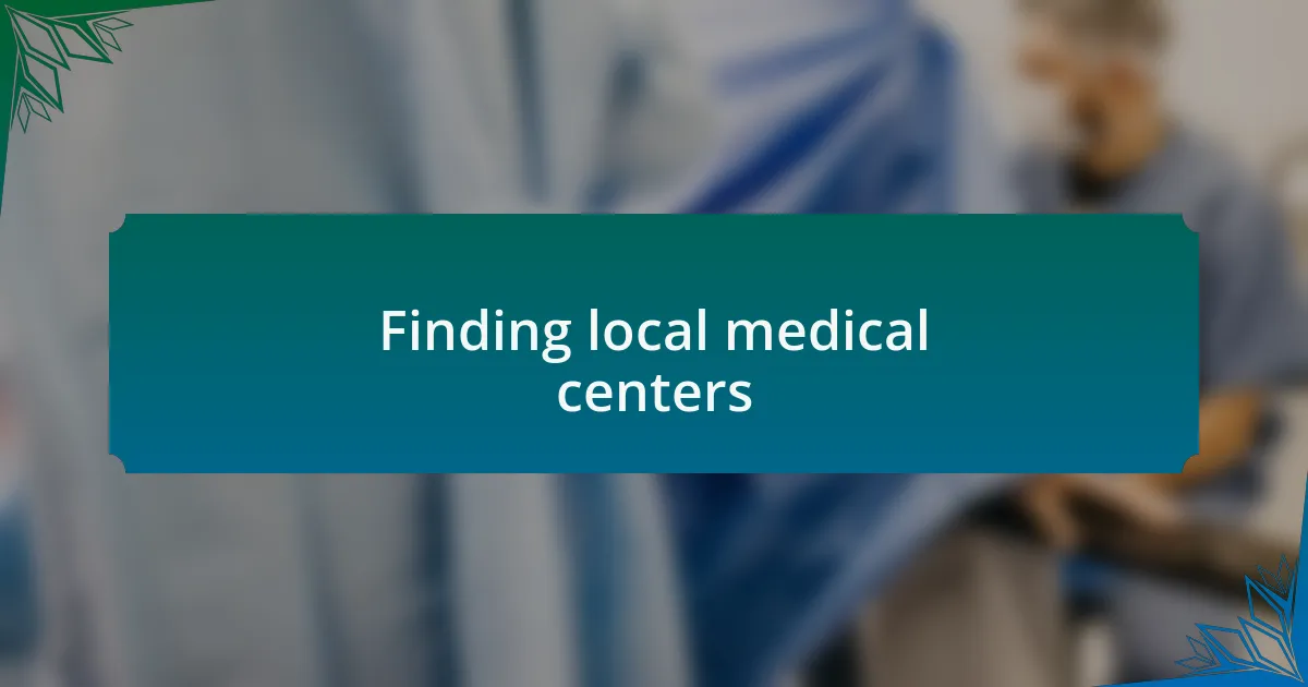 Finding local medical centers