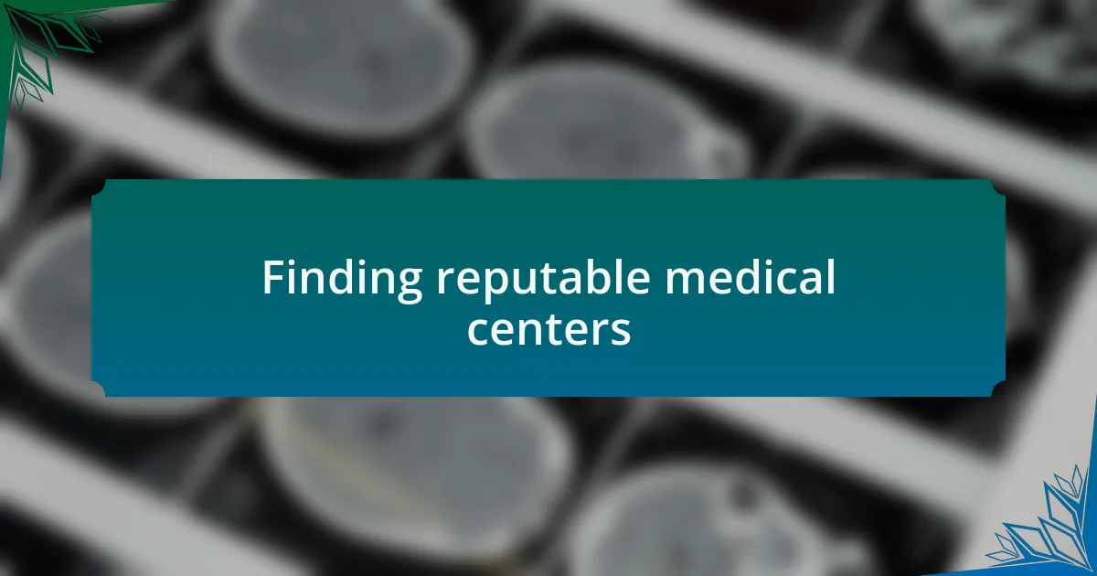 Finding reputable medical centers