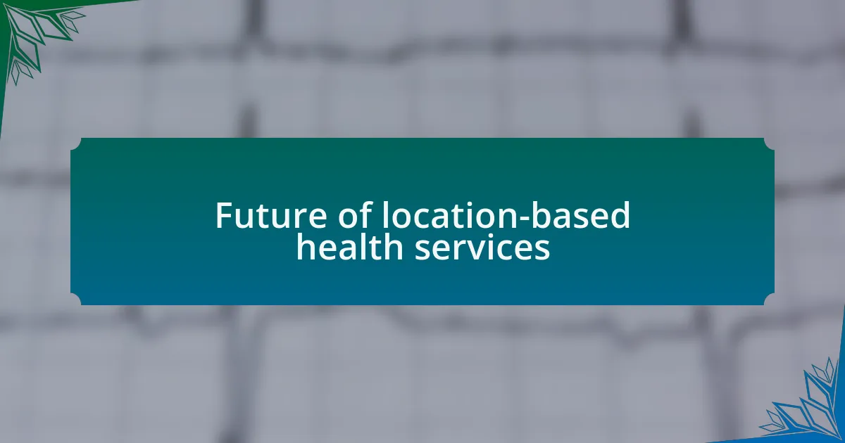 Future of location-based health services