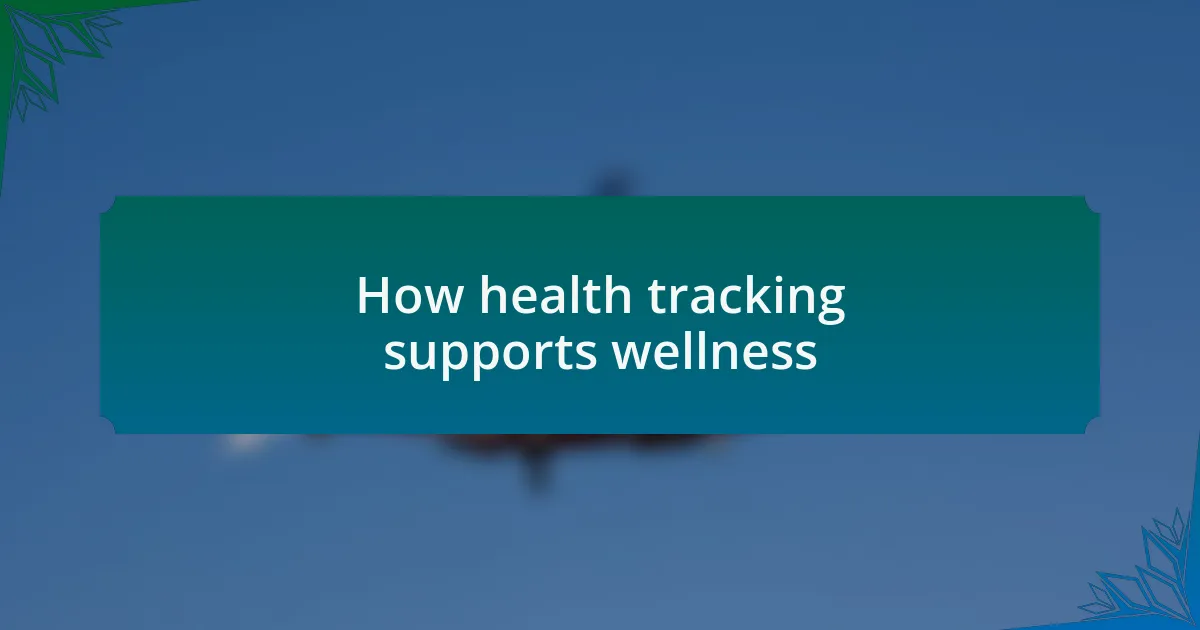 How health tracking supports wellness