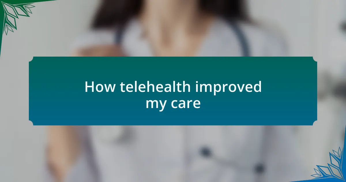 How telehealth improved my care
