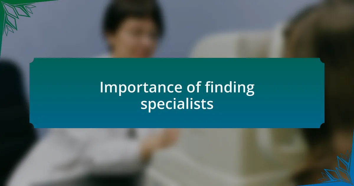 Importance of finding specialists