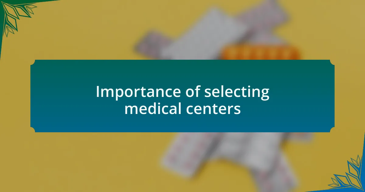 Importance of selecting medical centers