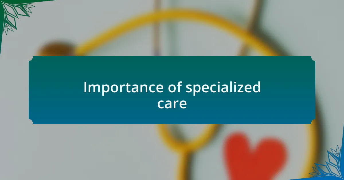 Importance of specialized care