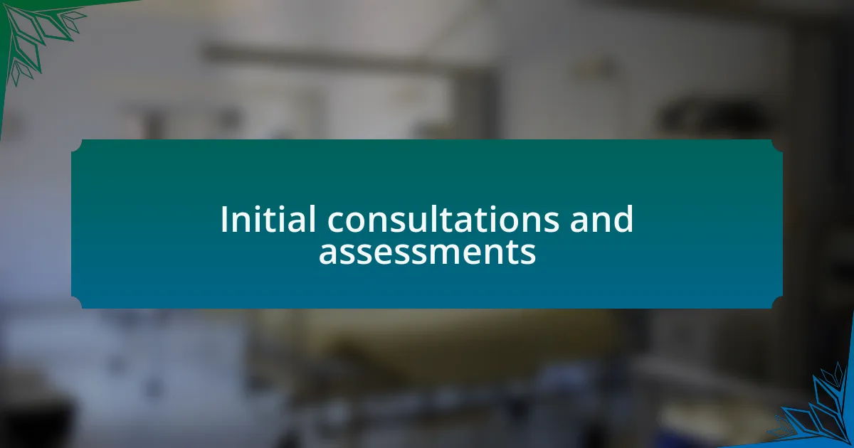 Initial consultations and assessments