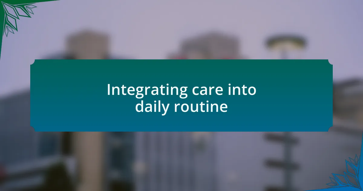 Integrating care into daily routine