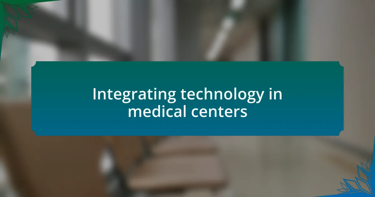 Integrating technology in medical centers