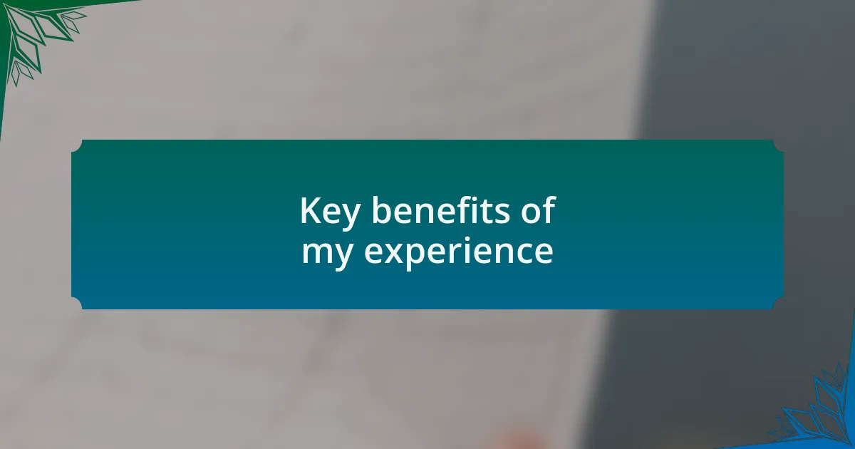 Key benefits of my experience