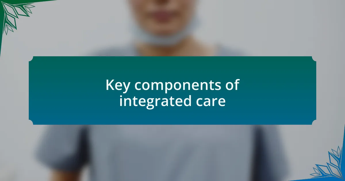 Key components of integrated care