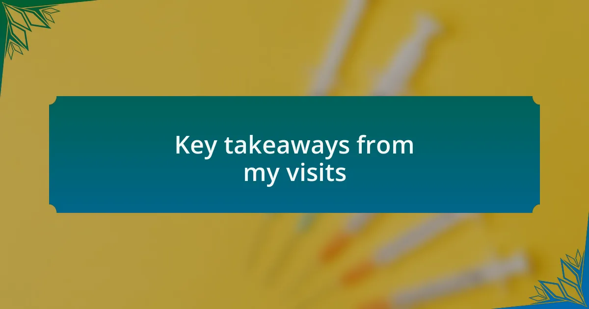 Key takeaways from my visits