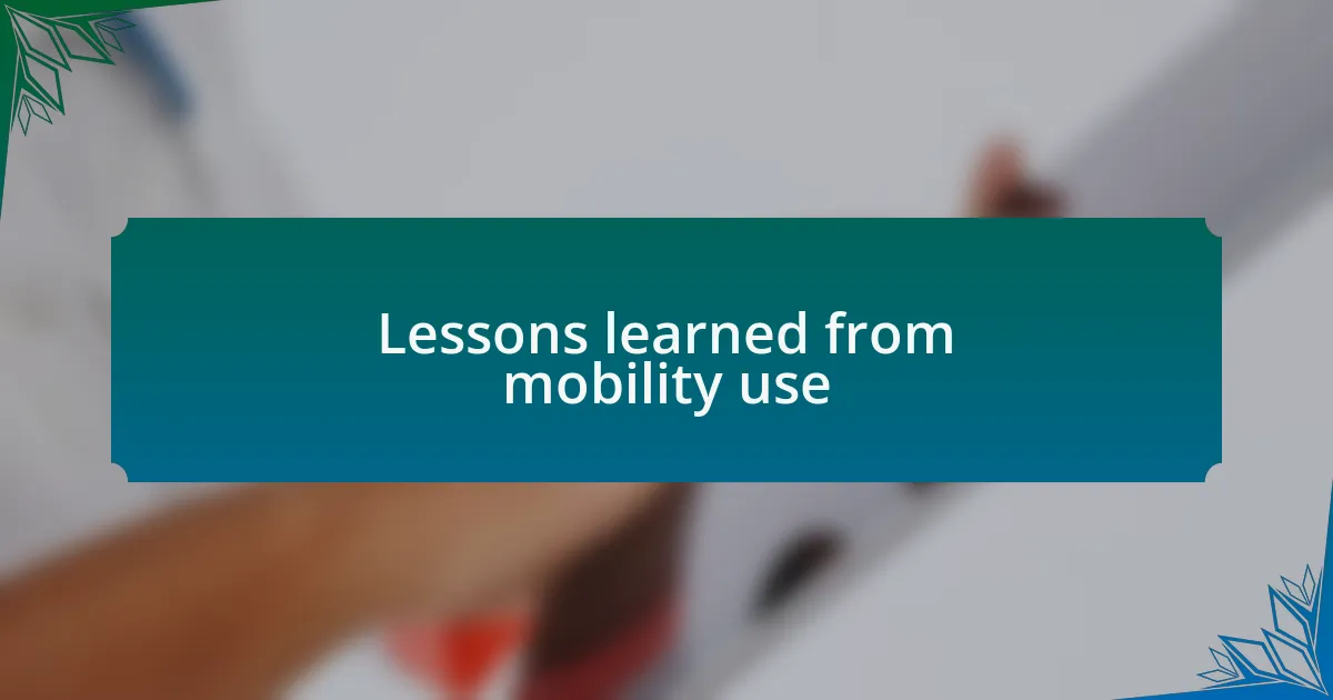 Lessons learned from mobility use