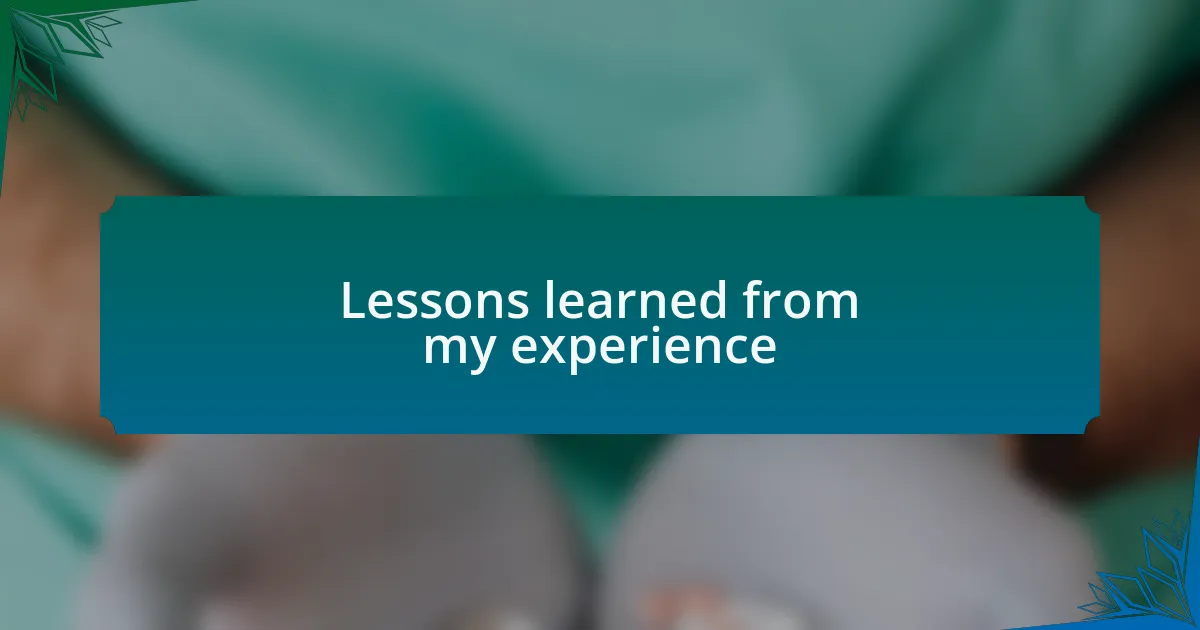 Lessons learned from my experience