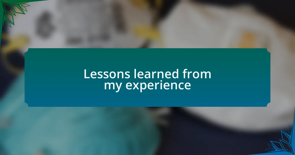 Lessons learned from my experience