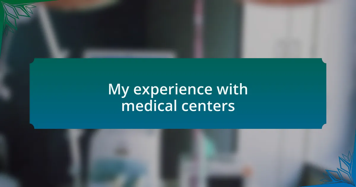 My experience with medical centers