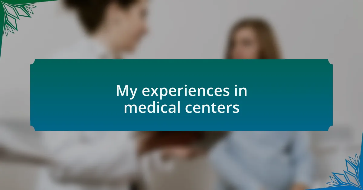 My experiences in medical centers