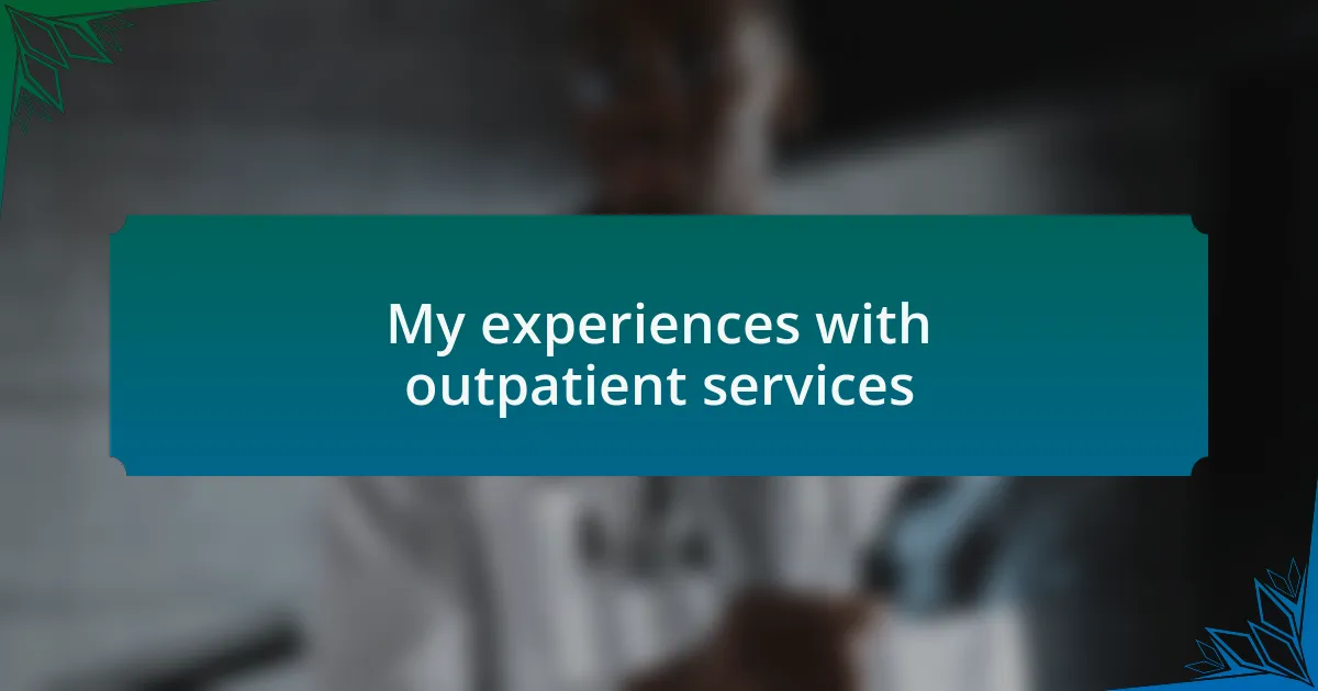 My experiences with outpatient services