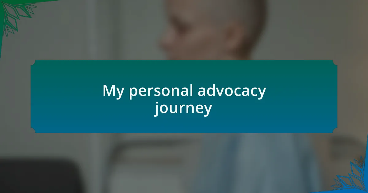 My personal advocacy journey