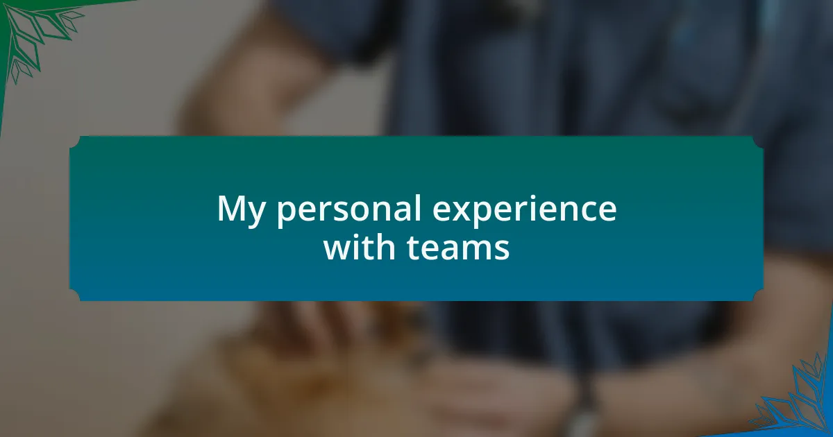 My personal experience with teams
