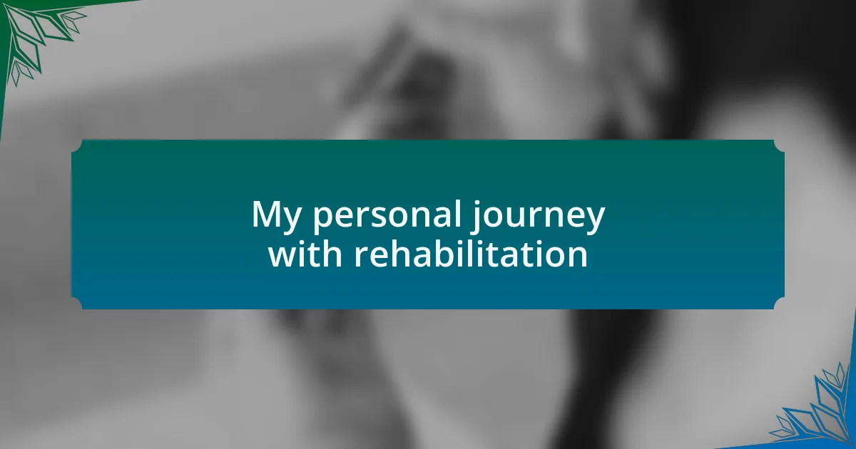 My personal journey with rehabilitation
