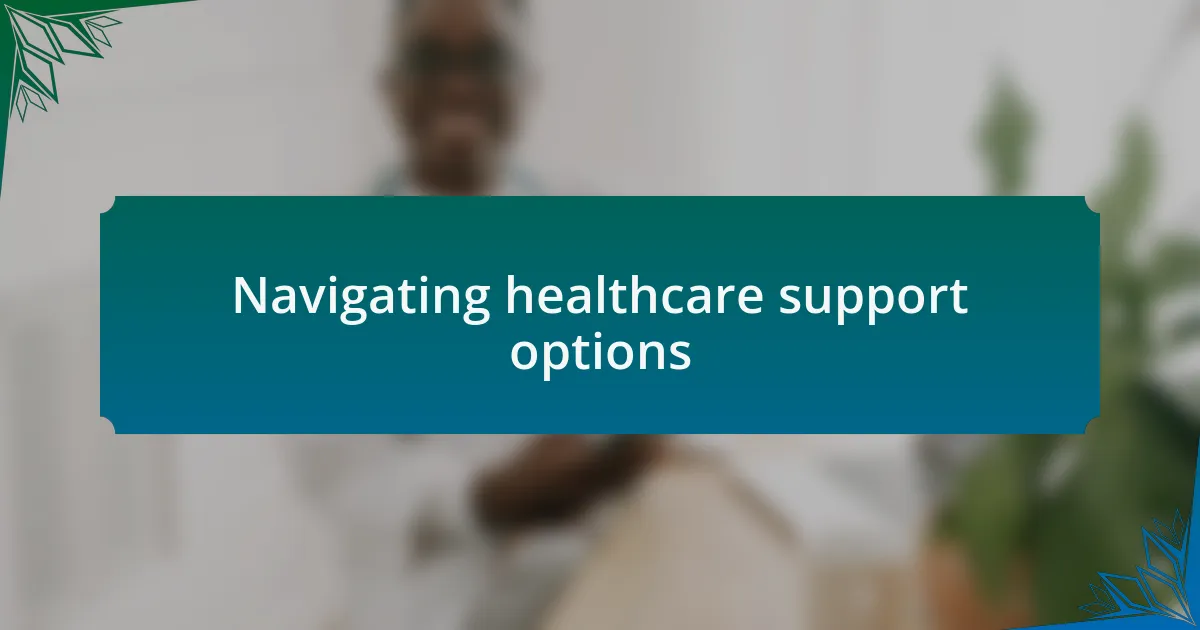 Navigating healthcare support options